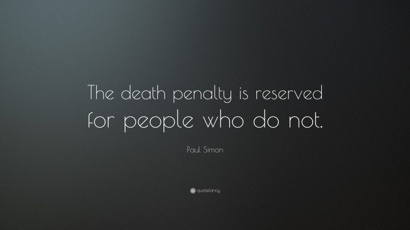 Paul Simon Quote: “The death penalty is reserved for people who do not.”