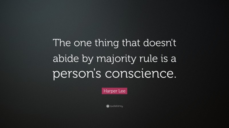 Harper Lee Quote: “The one thing that doesn't abide by majority rule is ...