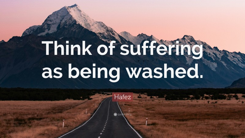 Hafez Quote: “Think of suffering as being washed.”
