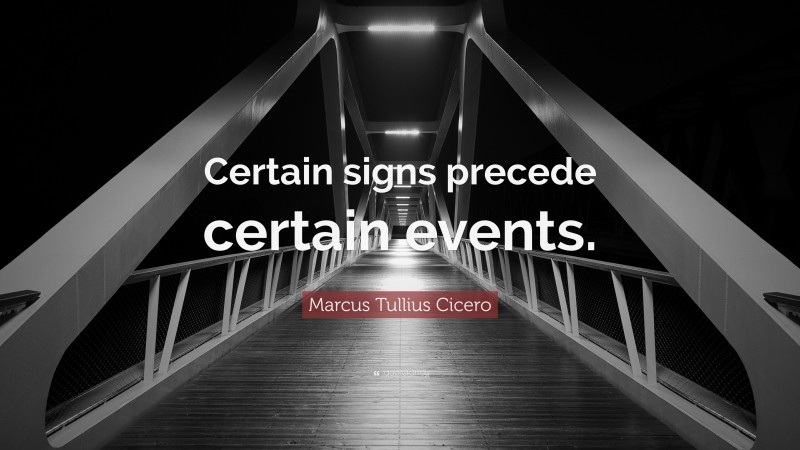 Marcus Tullius Cicero Quote: “Certain signs precede certain events.”