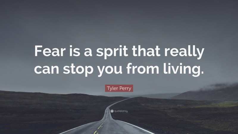 Tyler Perry Quote: “Fear is a sprit that really can stop you from living.”