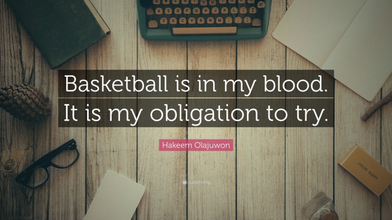 Hakeem Olajuwon Quote: “Basketball is in my blood. It is my obligation to try.”