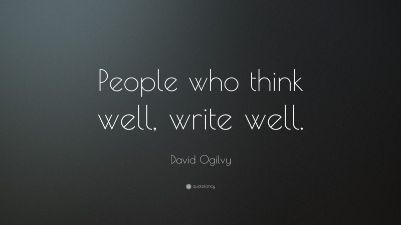 David Ogilvy Quote: “People who think well, write well.”