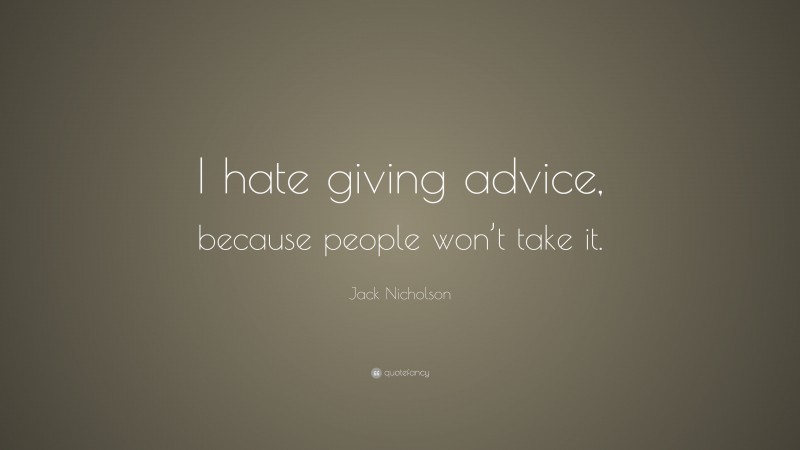 Jack Nicholson Quote: “I hate giving advice, because people won’t take it.”