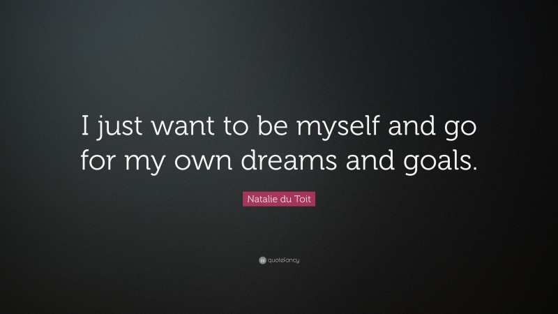Natalie du Toit Quote: “I just want to be myself and go for my own dreams and goals.”