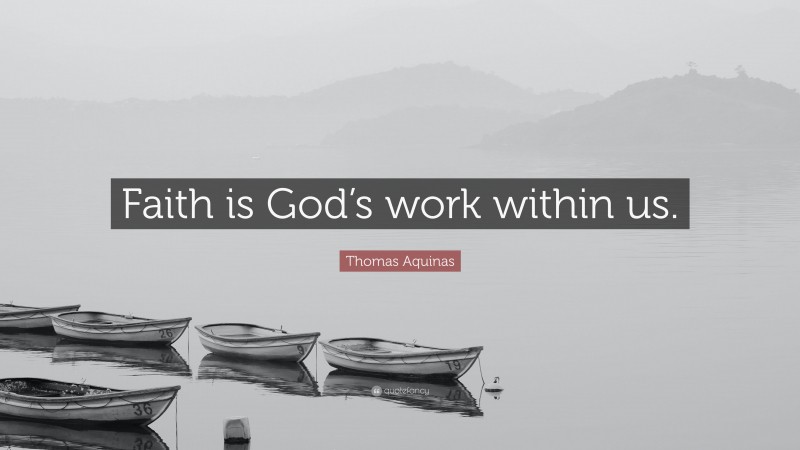 Thomas Aquinas Quote: “Faith is God’s work within us.”