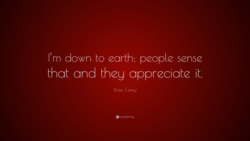 Drew Carey Quote: “I’m down to earth; people sense that and they appreciate it.”