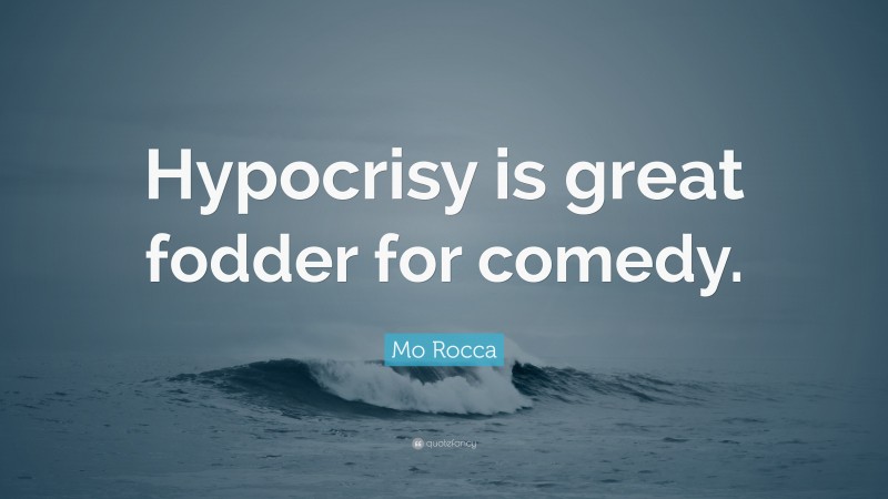 Mo Rocca Quote: “Hypocrisy is great fodder for comedy.”