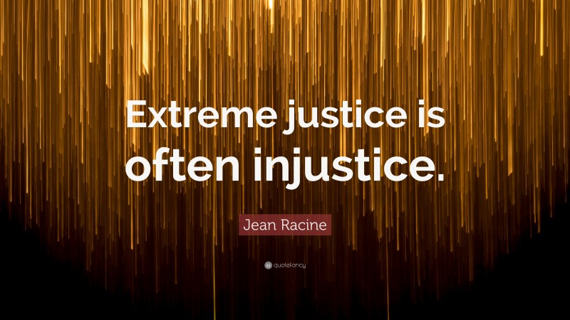 Jean Racine Quote: “Extreme justice is often injustice.”