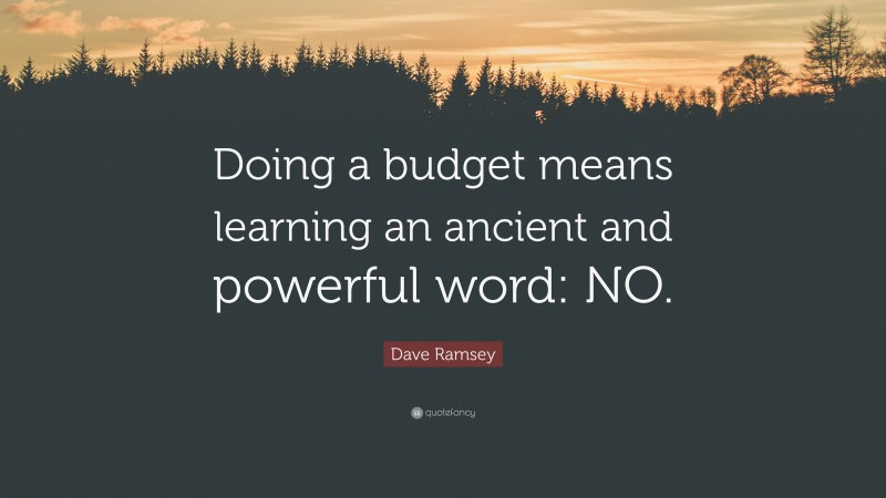 Dave Ramsey Quote: “Doing a budget means learning an ancient and powerful word: NO.”