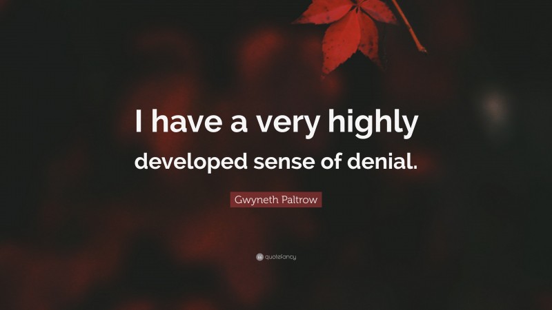 Gwyneth Paltrow Quote: “I have a very highly developed sense of denial.”