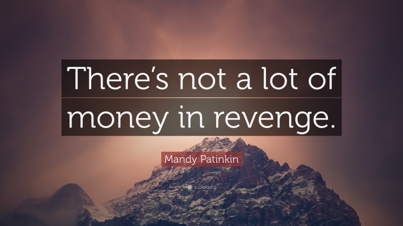 Mandy Patinkin Quote: “There’s not a lot of money in revenge.”
