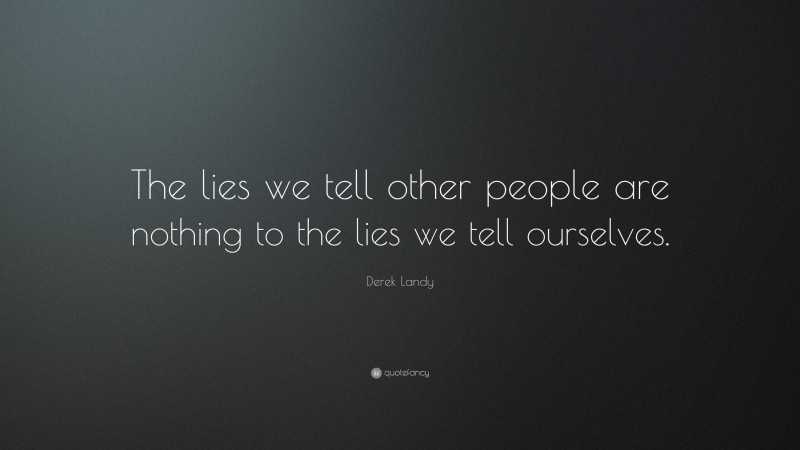 Derek Landy Quote: “The lies we tell other people are nothing to the lies we tell ourselves.”