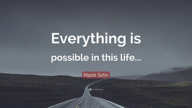 Marat Safin Quote: “Everything is possible in this life...”