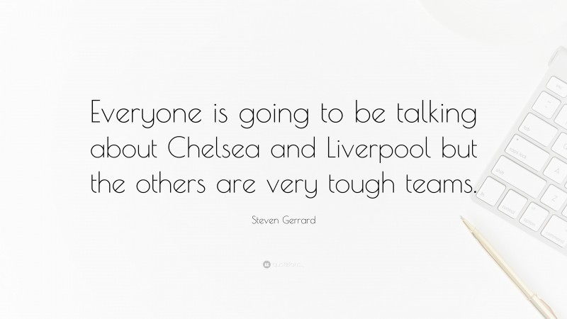 Steven Gerrard Quote: “Everyone is going to be talking about Chelsea and Liverpool but the others are very tough teams.”