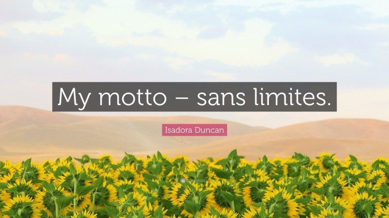Isadora Duncan Quote: “My motto – sans limites.”