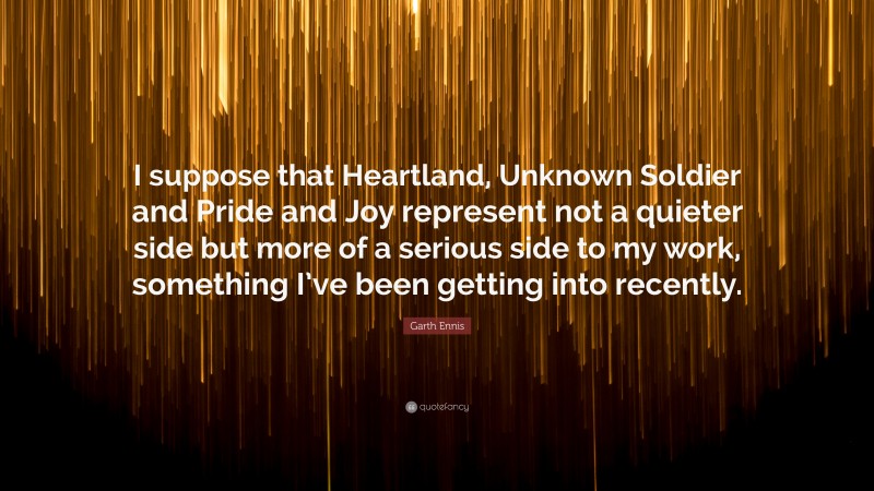 Garth Ennis Quote: “I suppose that Heartland, Unknown Soldier and Pride and Joy represent not a quieter side but more of a serious side to my work, something I’ve been getting into recently.”
