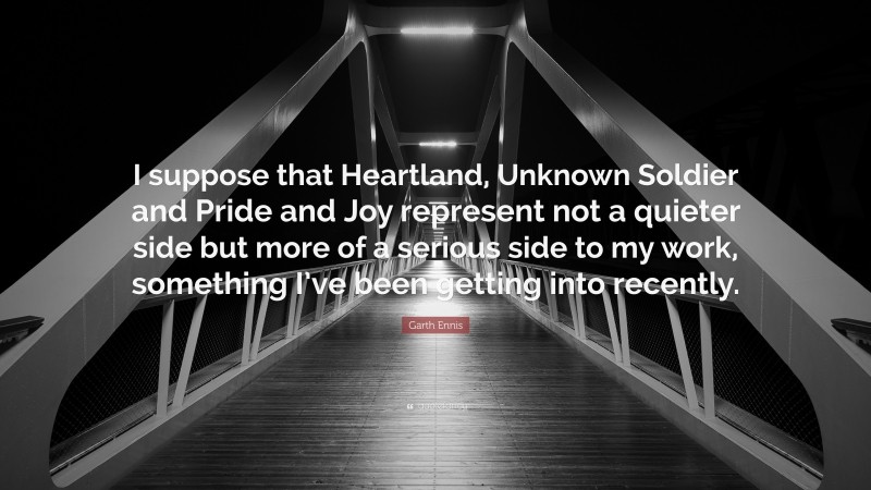Garth Ennis Quote: “I suppose that Heartland, Unknown Soldier and Pride and Joy represent not a quieter side but more of a serious side to my work, something I’ve been getting into recently.”