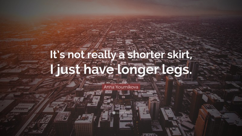 Anna Kournikova Quote: “It’s not really a shorter skirt, I just have longer legs.”