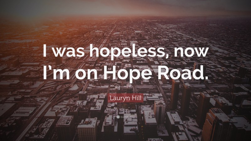 Lauryn Hill Quote: “I was hopeless, now I’m on Hope Road.”
