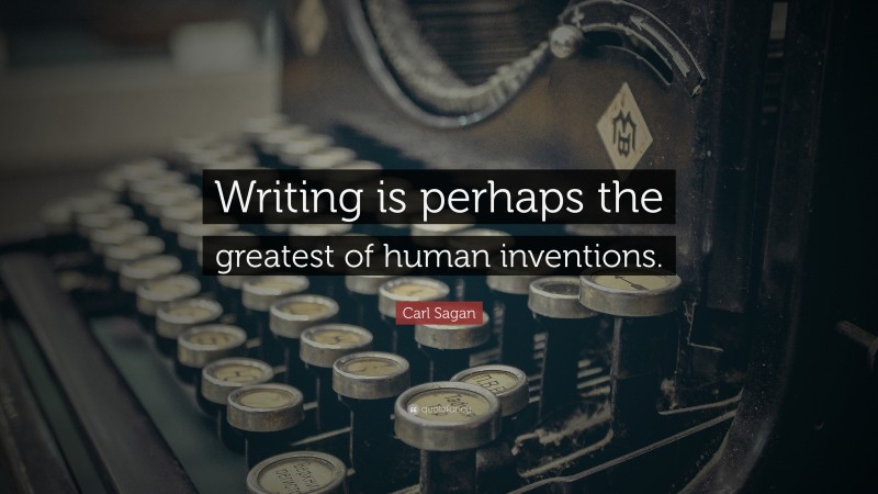 Carl Sagan Quote: “Writing is perhaps the greatest of human inventions.”