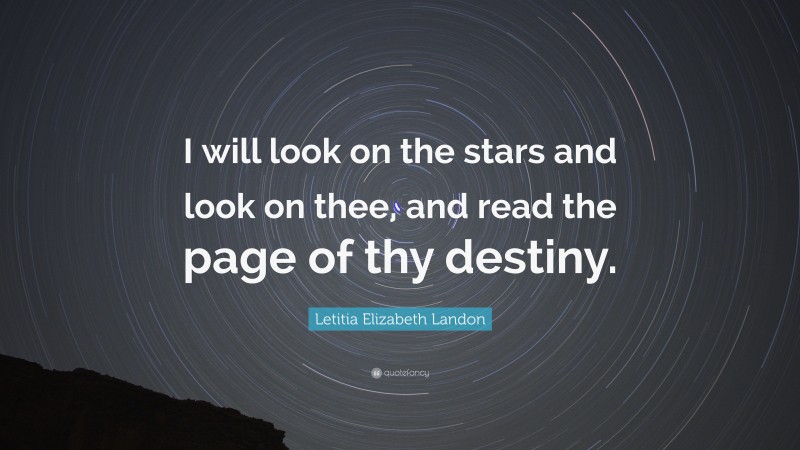 Letitia Elizabeth Landon Quote: “I will look on the stars and look on thee, and read the page of thy destiny.”