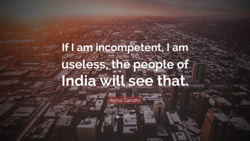 Rahul Gandhi Quote: “If I am incompetent, I am useless, the people of India will see that.”