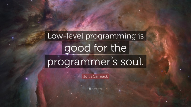John Carmack Quote: “Low-level programming is good for the programmer’s soul.”