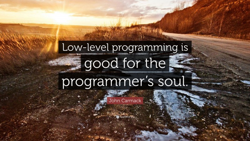 John Carmack Quote: “Low-level programming is good for the programmer’s soul.”