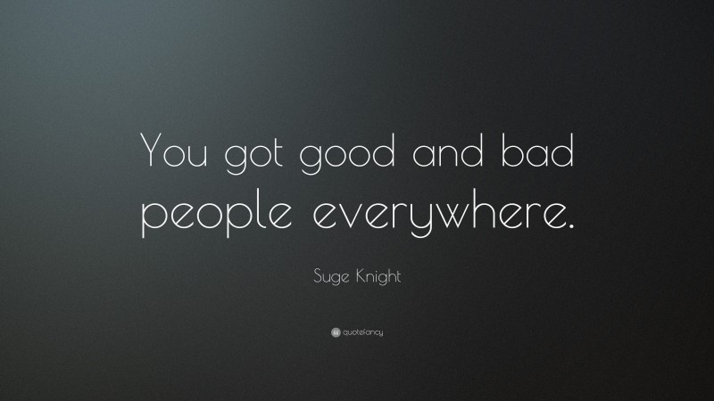 Suge Knight Quote: “You got good and bad people everywhere.”