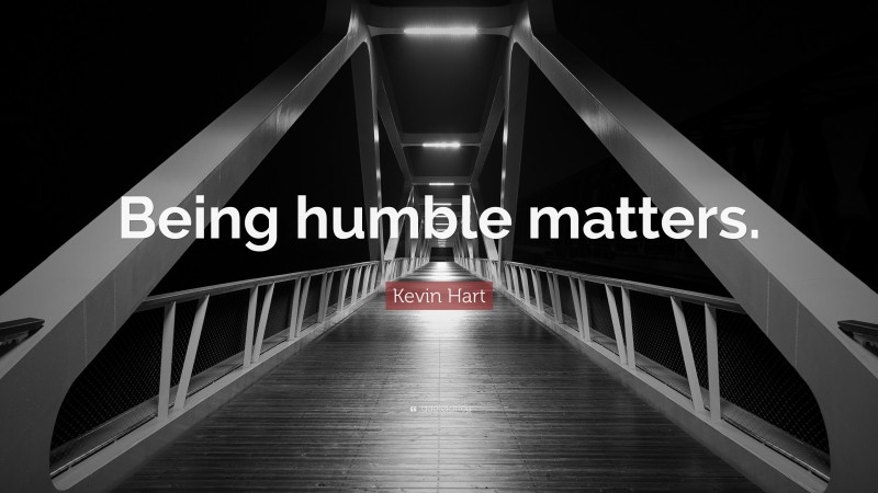 Kevin Hart Quote: “Being humble matters.”