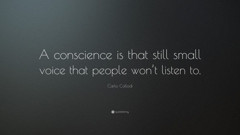 Carlo Collodi Quote: “A conscience is that still small voice that people won’t listen to.”