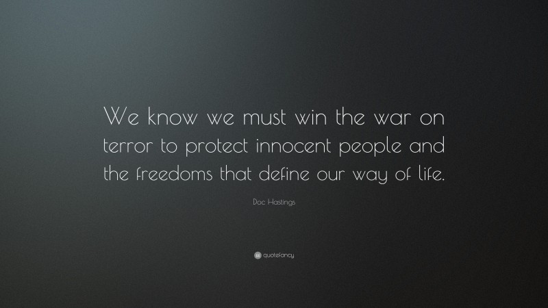 Doc Hastings Quote: “We know we must win the war on terror to protect innocent people and the freedoms that define our way of life.”