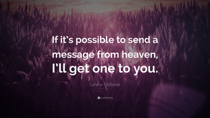 Lurlene McDaniel Quote: “If it’s possible to send a message from heaven, I’ll get one to you.”