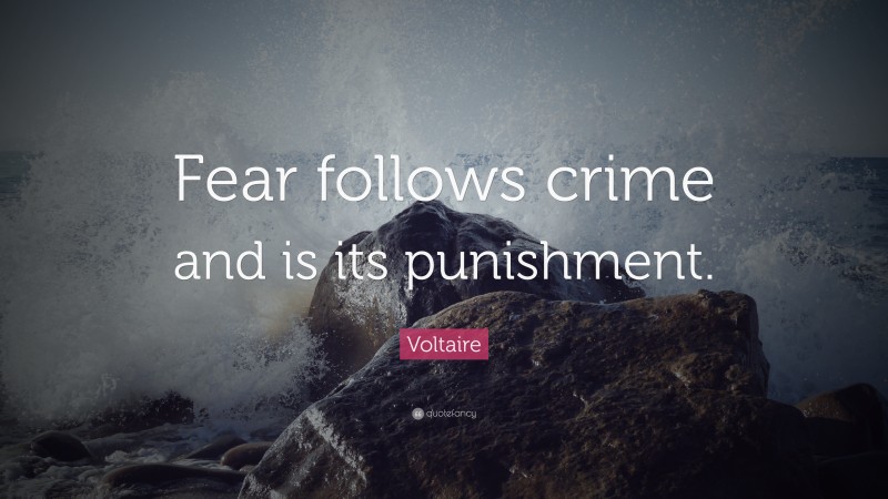 Voltaire Quote: “Fear follows crime and is its punishment.”