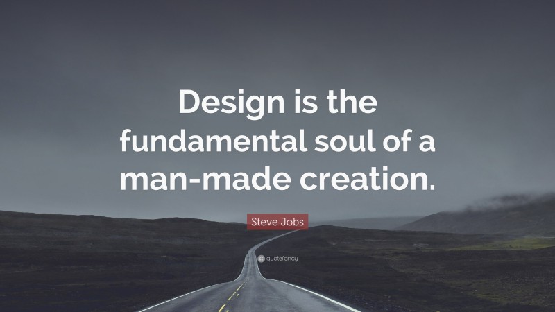 Steve Jobs Quote: “Design is the fundamental soul of a man-made creation.”