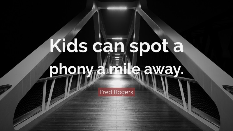 Fred Rogers Quote: “Kids can spot a phony a mile away.”