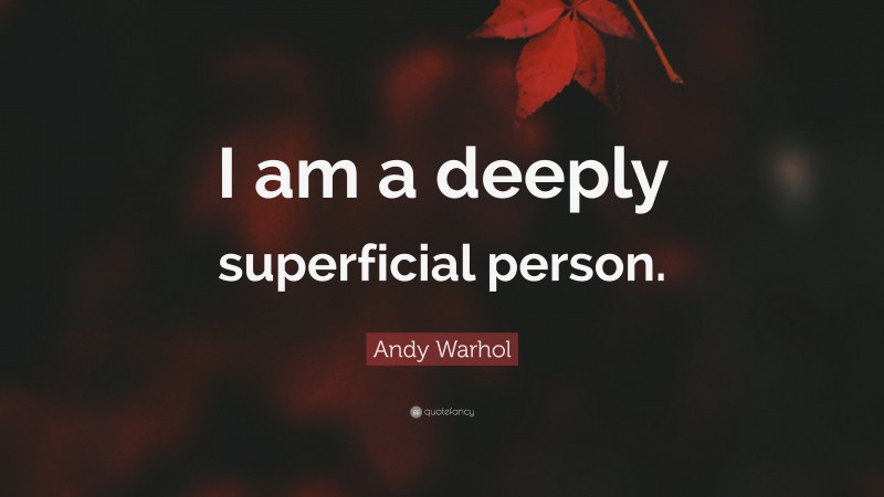 Andy Warhol Quote: “I am a deeply superficial person.”