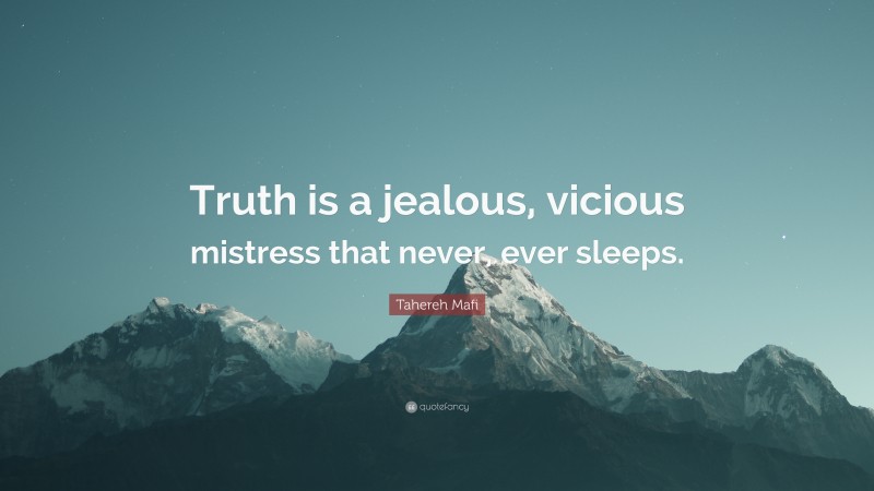 Tahereh Mafi Quote: “Truth is a jealous, vicious mistress that never, ever sleeps.”