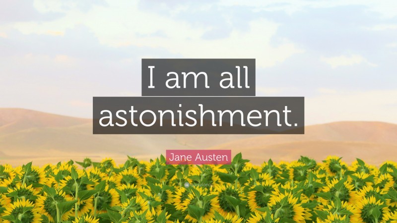Jane Austen Quote: “I am all astonishment.”