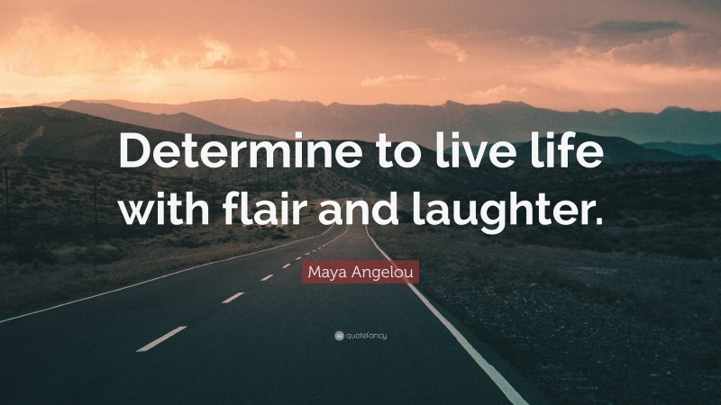 Maya Angelou Quote: “Determine to live life with flair and laughter.”