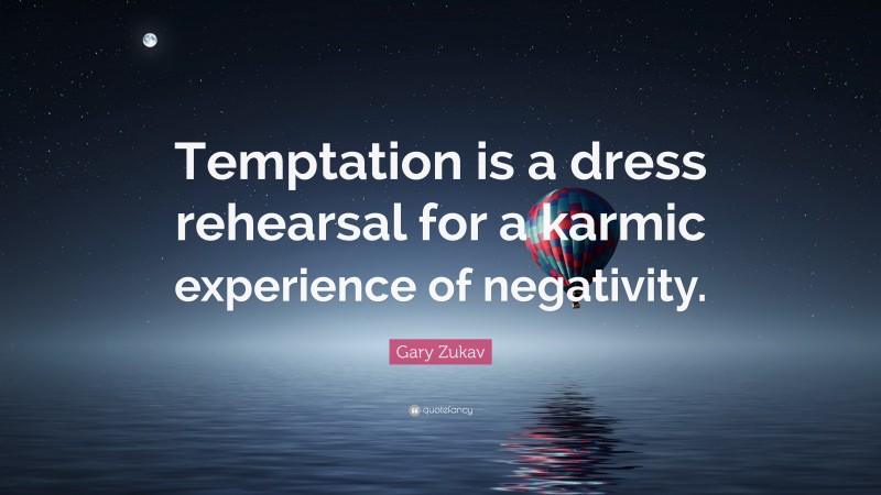 Gary Zukav Quote: “Temptation is a dress rehearsal for a karmic experience of negativity.”