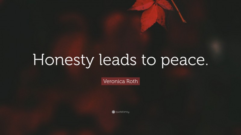 Veronica Roth Quote: “Honesty leads to peace.”