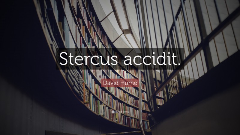 David Hume Quote: “Stercus accidit.”