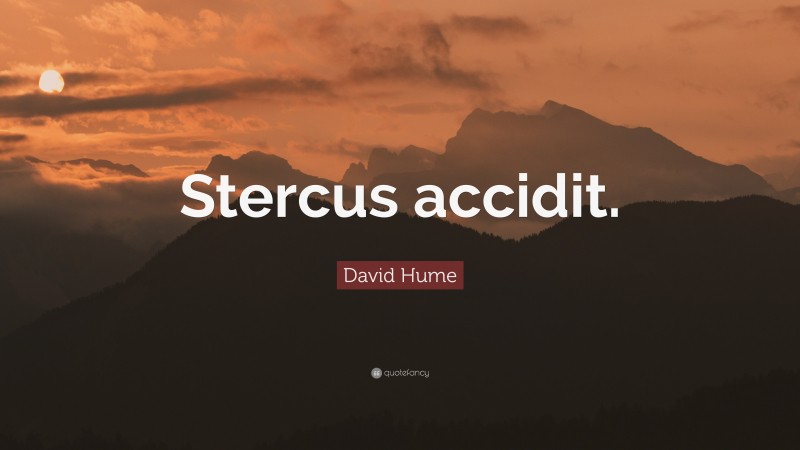 David Hume Quote: “Stercus accidit.”