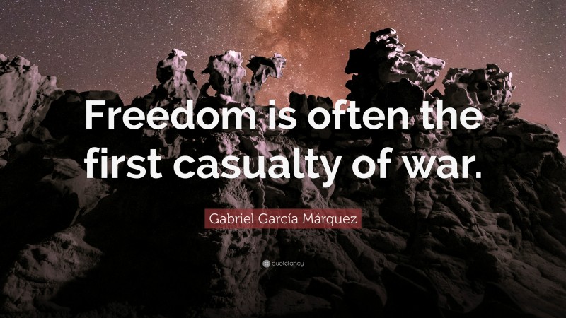 Gabriel Garcí­a Márquez Quote: “Freedom is often the first casualty of war.”
