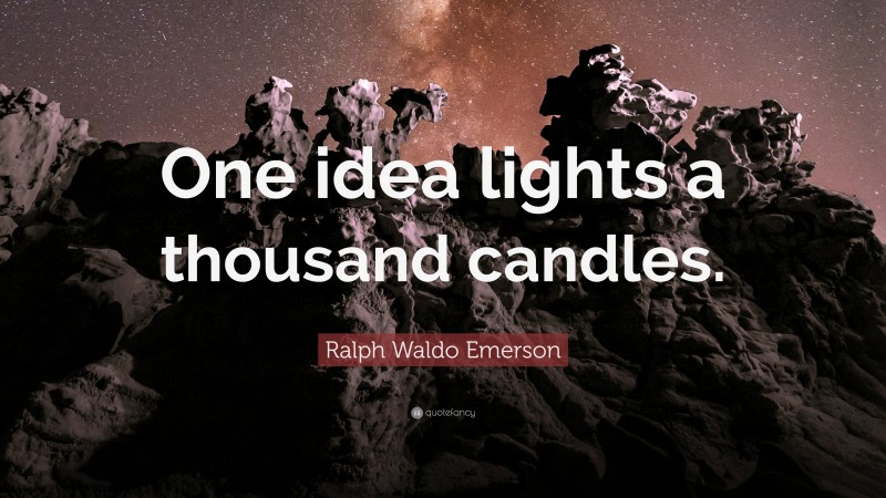 Ralph Waldo Emerson Quote: “One idea lights a thousand candles.”