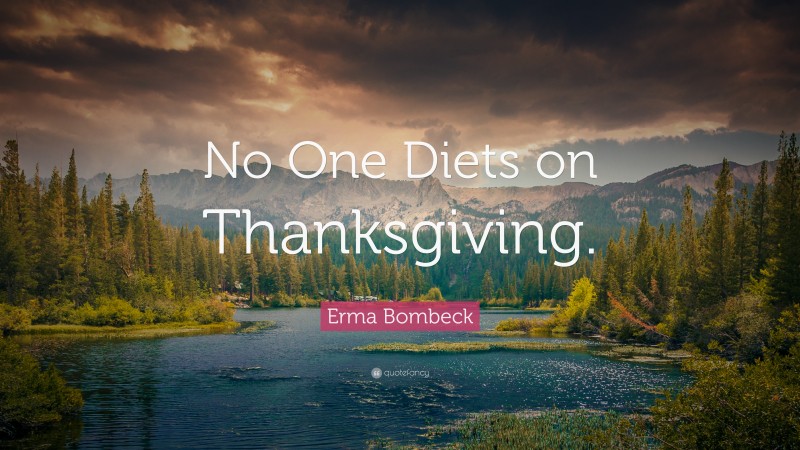Erma Bombeck Quote: “No One Diets on Thanksgiving.”