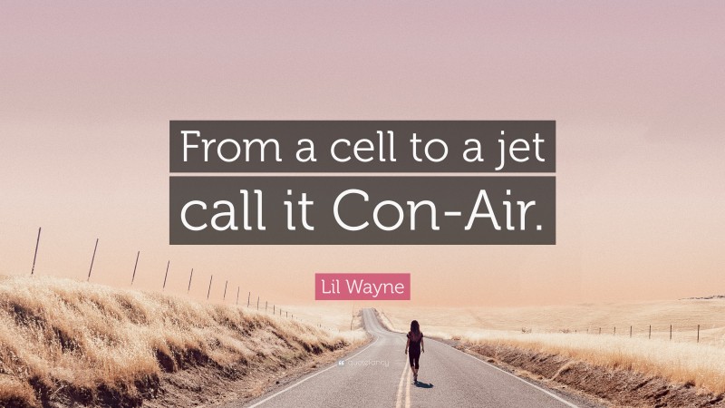 Lil Wayne Quote: “From a cell to a jet call it Con-Air.”