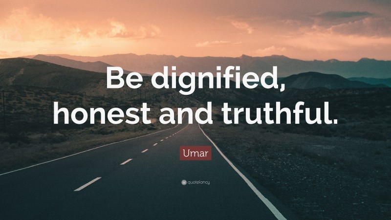 Umar Quote: “Be dignified, honest and truthful.”